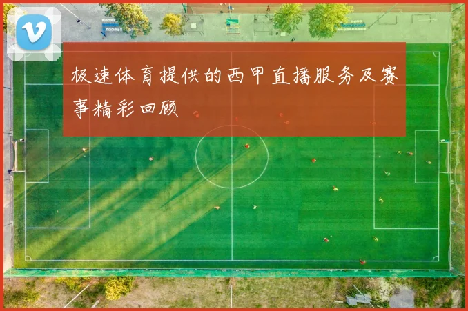 极速体育提供的西甲直播服务及赛事精彩回顾